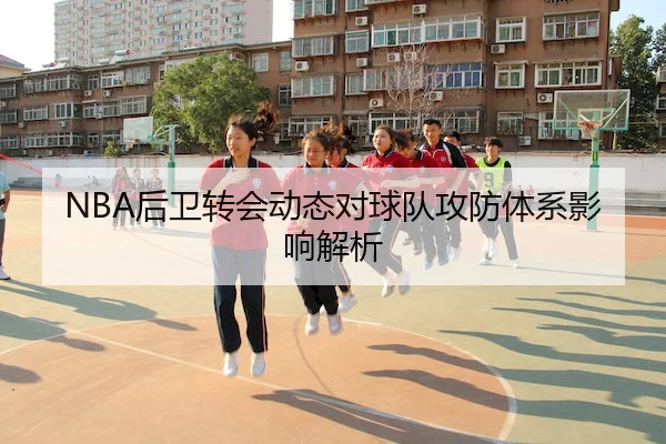 NBA后卫转会动态对球队攻防体系影响解析